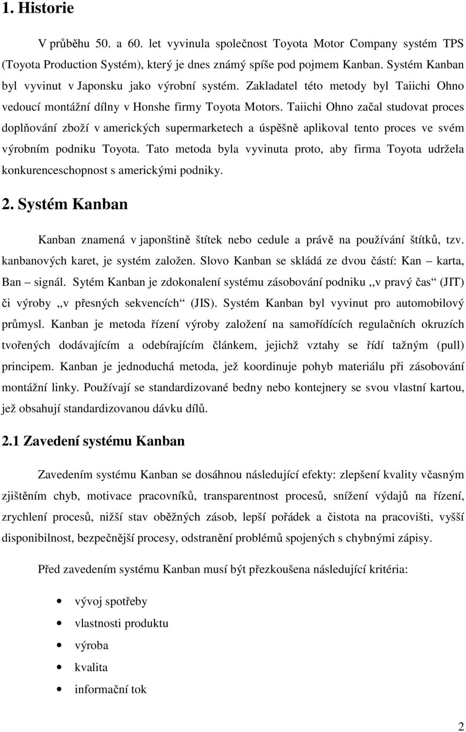 Taiichi Ohno začal studovat proces doplňování zboží v amerických supermarketech a úspěšně aplikoval tento proces ve svém výrobním podniku Toyota.