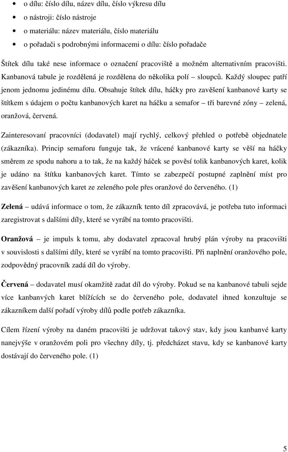 Obsahuje štítek dílu, háčky pro zavěšení kanbanové karty se štítkem s údajem o počtu kanbanových karet na háčku a semafor tři barevné zóny zelená, oranžová, červená.