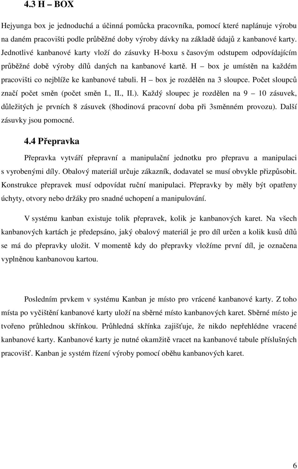H box je umístěn na každém pracovišti co nejblíže ke kanbanové tabuli. H box je rozdělěn na 3 sloupce. Počet sloupců značí počet směn (počet směn I., II., II.).