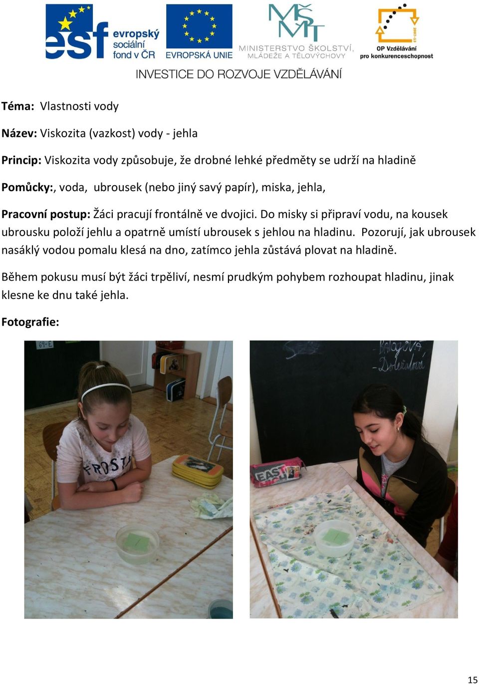 Do misky si připraví vodu, na kousek ubrousku položí jehlu a opatrně umístí ubrousek s jehlou na hladinu.