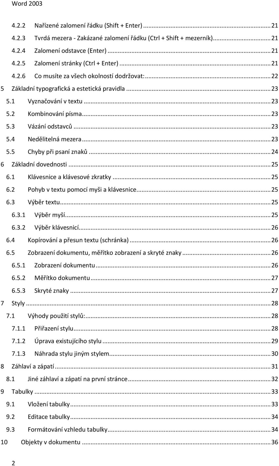 .. 23 5.5 Chyby při psaní znaků... 24 6 Základní dovednosti... 25 6.1 Klávesnice a klávesové zkratky... 25 6.2 Pohyb v textu pomocí myši a klávesnice... 25 6.3 Výběr textu... 25 6.3.1 Výběr myší.