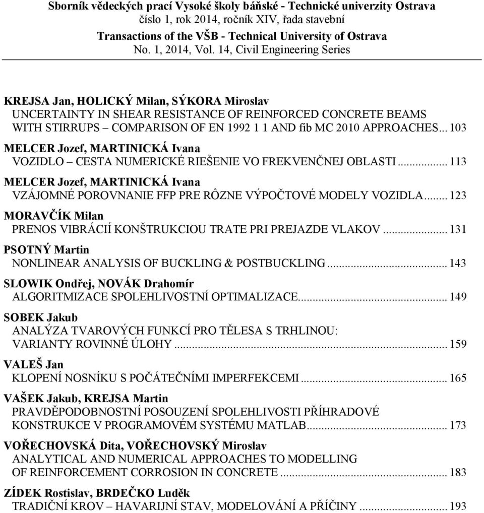 .. 103 MELCER Jozef, MARTINICKÁ Ivana VOZIDLO CESTA NUMERICKÉ RIEŠENIE VO FREKVENČNEJ OBLASTI... 113 MELCER Jozef, MARTINICKÁ Ivana VZÁJOMNÉ POROVNANIE FFP PRE RÔZNE VÝPOČTOVÉ MODELY VOZIDLA.