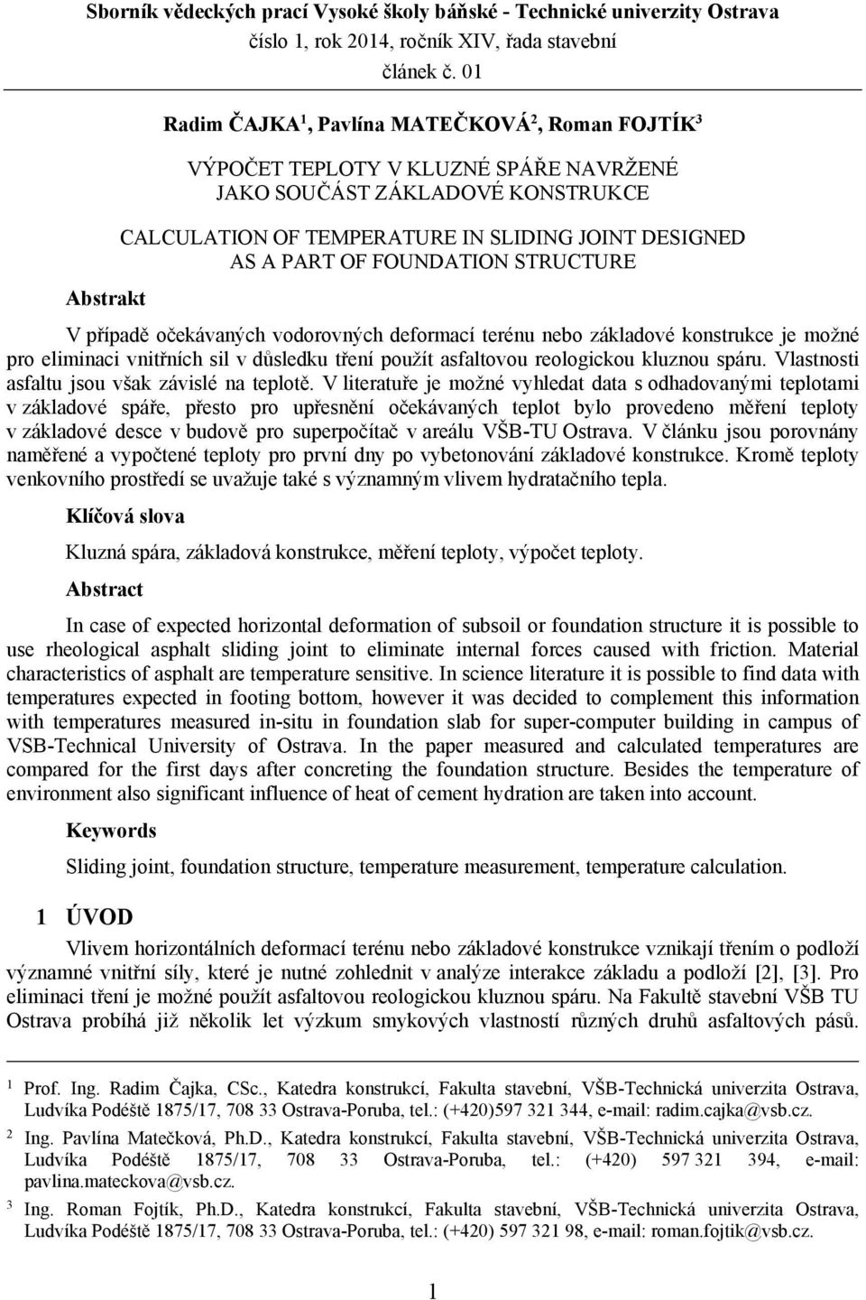 FOUNDATION STRUCTURE Abstakt V případě očekávaných vodoovných defomací teénu nebo základové konstukce je možné po eliminaci vnitřních sil v důsledku tření použít asfaltovou eologickou kluznou spáu.