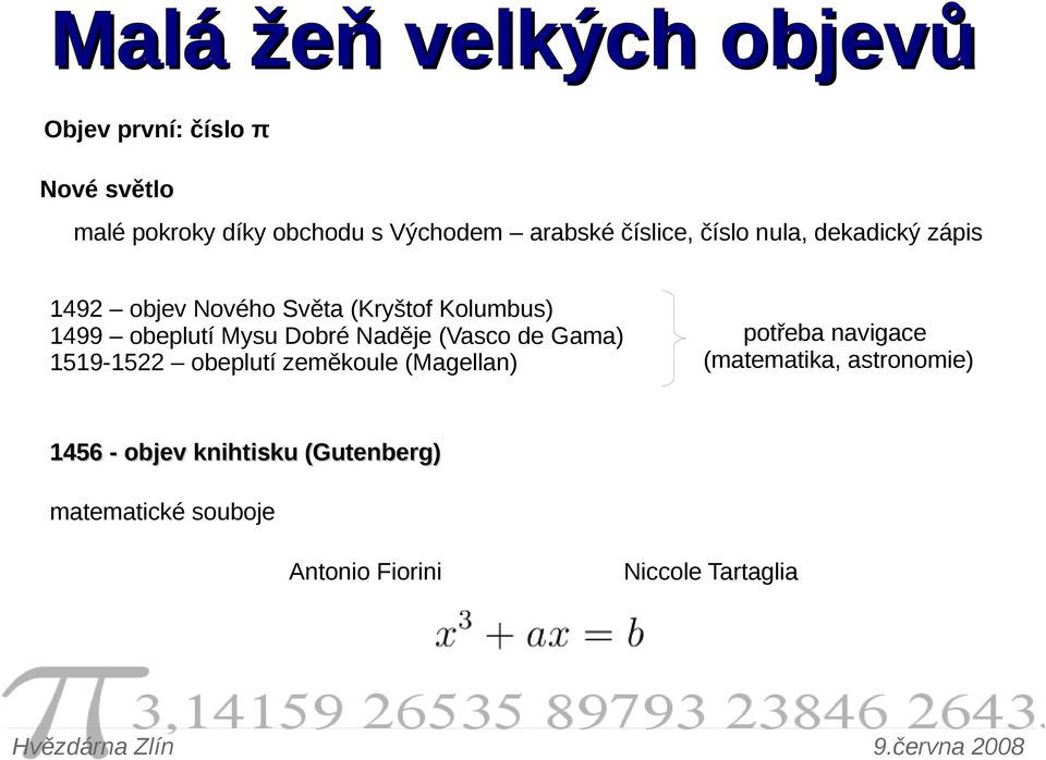 Naděje (Vasco de Gama) 1519-1522 obeplutí zeměkoule (Magellan) potřeba navigace (matematika,