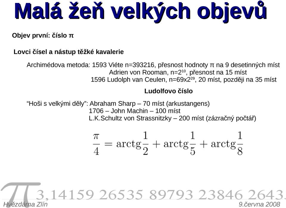 van Ceulen, n=69x229, 20 míst, později na 35 míst Ludolfovo číslo Hoši s velkými děly : Abraham Sharp