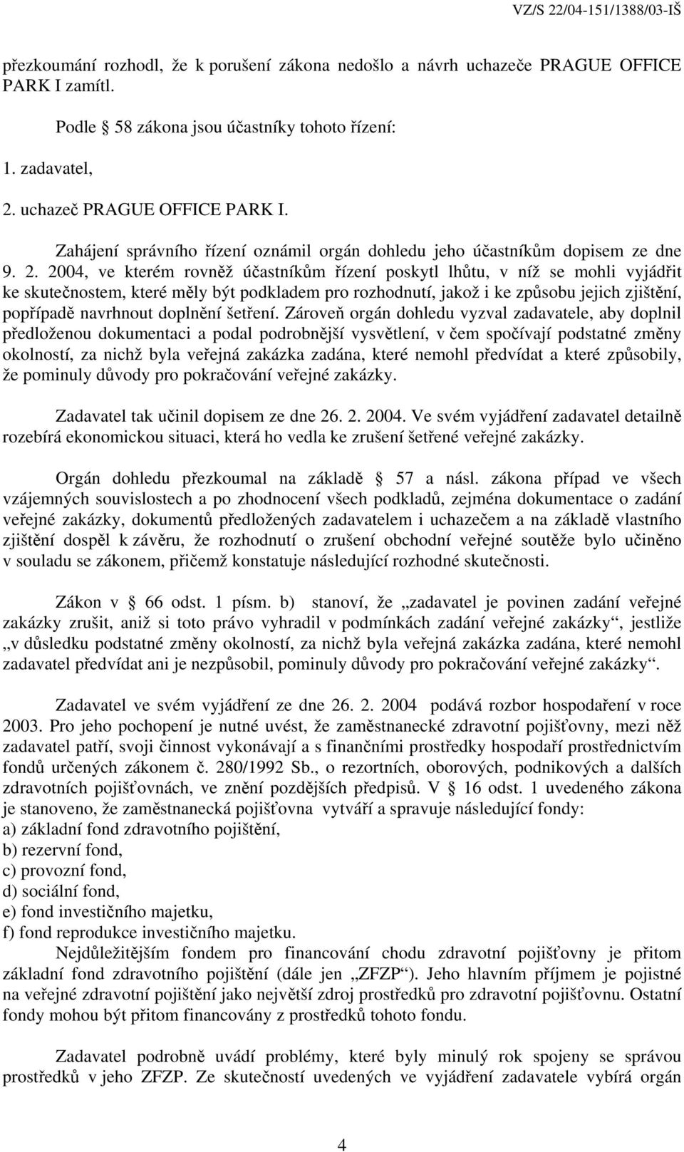 2004, ve kterém rovněž účastníkům řízení poskytl lhůtu, v níž se mohli vyjádřit ke skutečnostem, které měly být podkladem pro rozhodnutí, jakož i ke způsobu jejich zjištění, popřípadě navrhnout