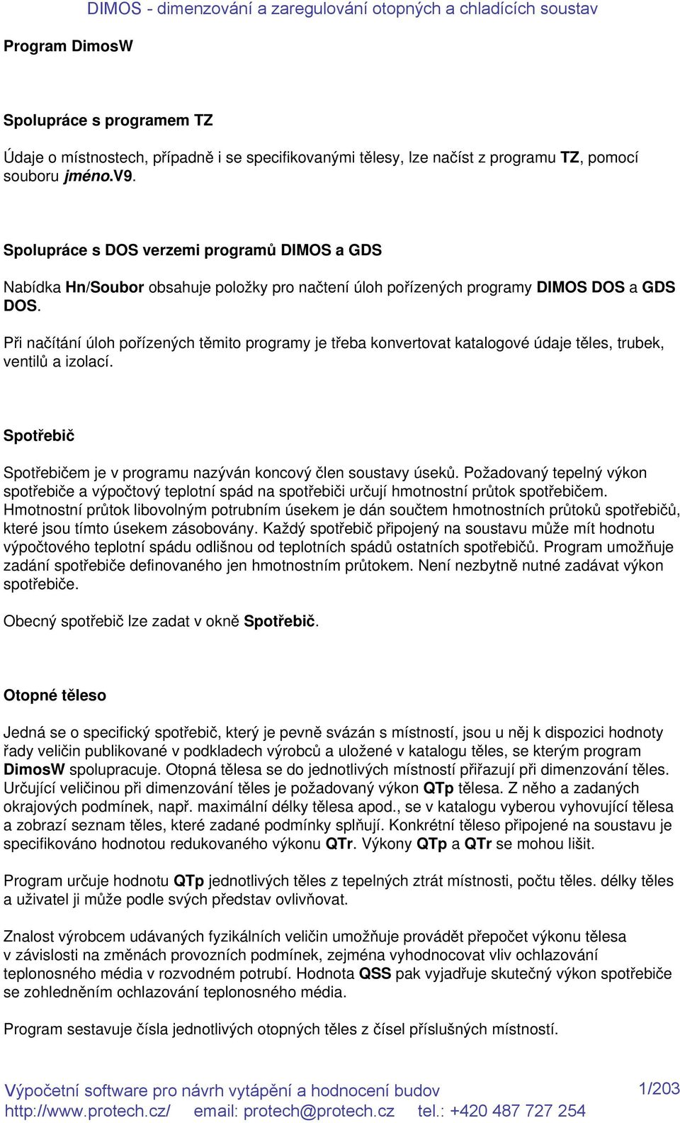 Při načítání úloh pořízených těmito programy je třeba konvertovat katalogové údaje těles, trubek, ventilů a izolací. Spotřebič Spotřebičem je v programu nazýván koncový člen soustavy úseků.