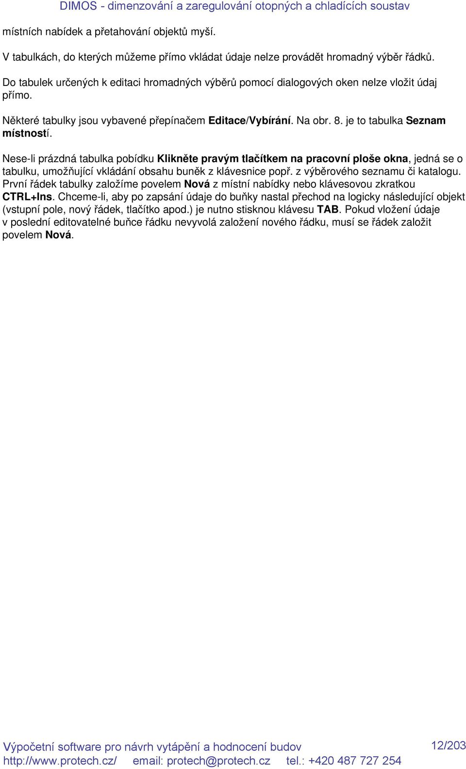Nese-li prázdná tabulka pobídku Klikněte pravým tlačítkem na pracovní ploše okna, jedná se o tabulku, umožňující vkládání obsahu buněk z klávesnice popř. z výběrového seznamu či katalogu.
