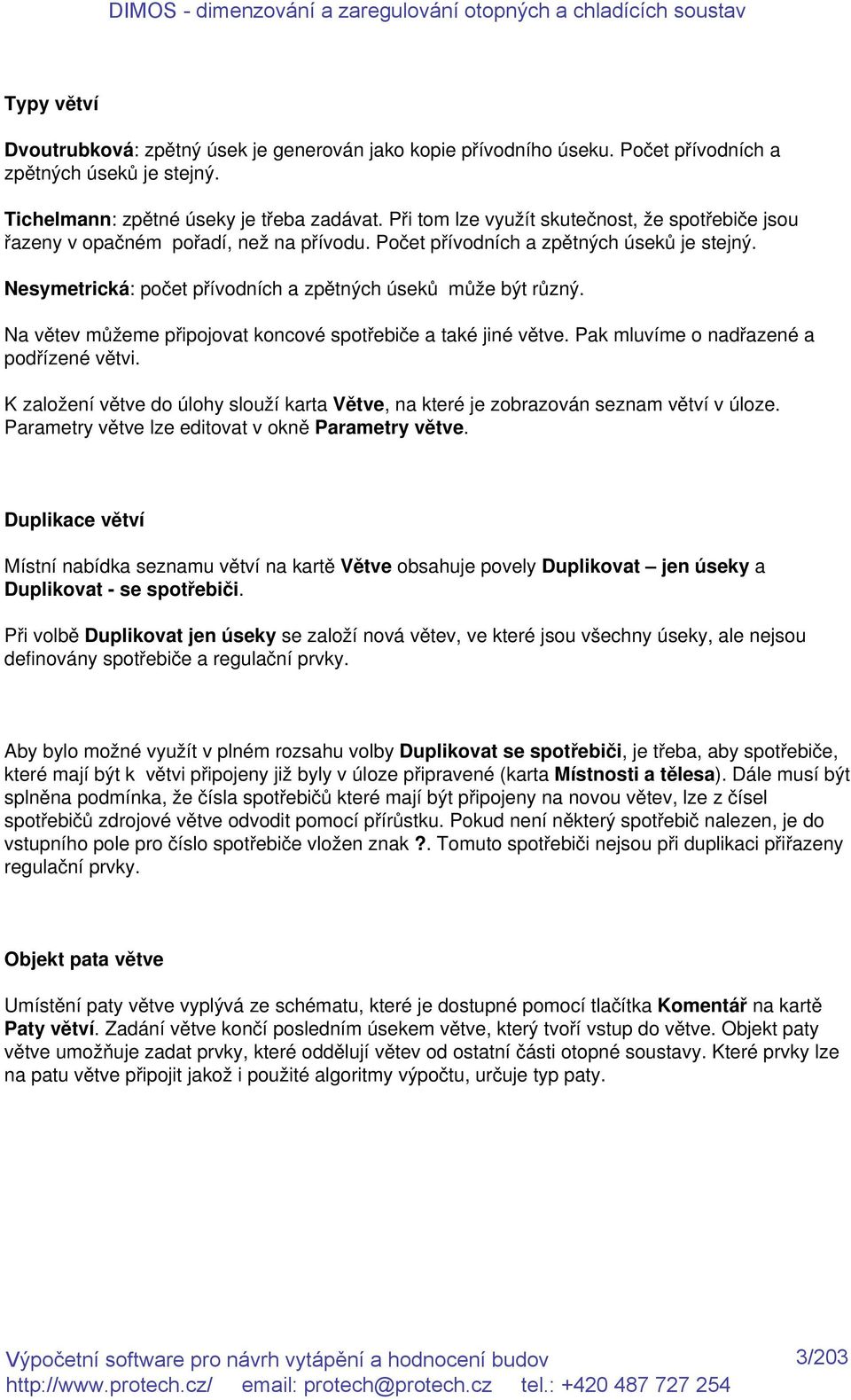 Na větev můžeme připojovat koncové spotřebiče a také jiné větve. Pak mluvíme o nadřazené a podřízené větvi. K založení větve do úlohy slouží karta Větve, na které je zobrazován seznam větví v úloze.