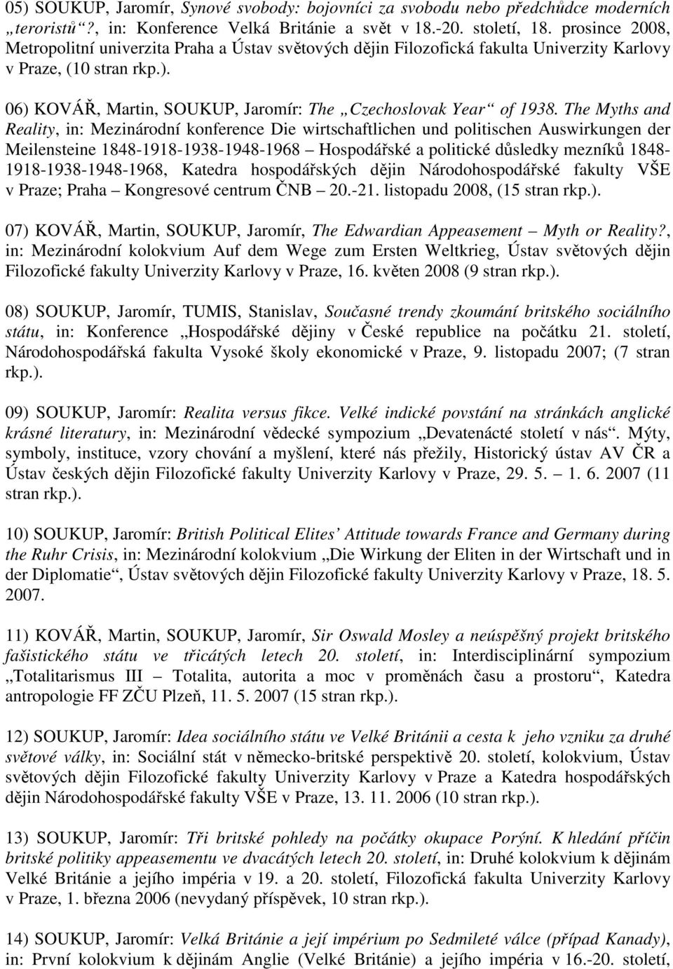 The Myths and Reality, in: Mezinárodní konference Die wirtschaftlichen und politischen Auswirkungen der Meilensteine 1848-1918-1938-1948-1968 Hospodářské a politické důsledky mezníků