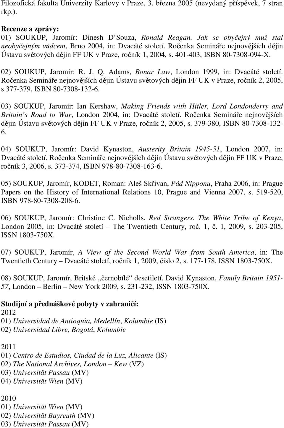 02) SOUKUP, Jaromír: R. J. Q. Adams, Bonar Law, London 1999, in: Dvacáté století. Ročenka Semináře nejnovějších dějin Ústavu světových dějin FF UK v Praze, ročník 2, 2005, s.