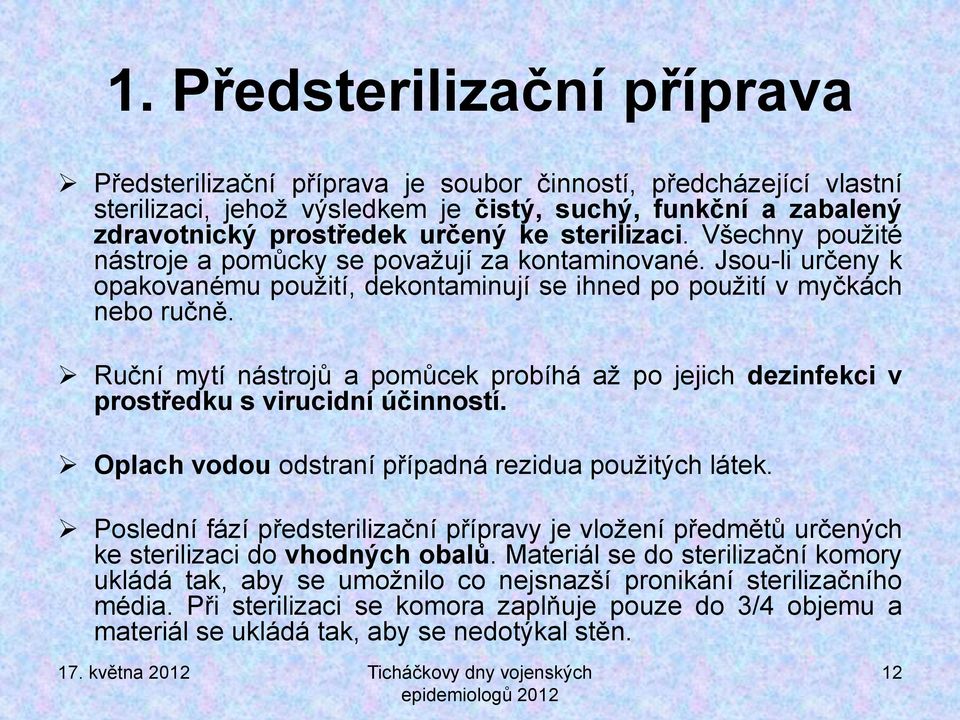 Ruční mytí nástrojů a pomůcek probíhá až po jejich dezinfekci v prostředku s virucidní účinností. Oplach vodou odstraní případná rezidua použitých látek.