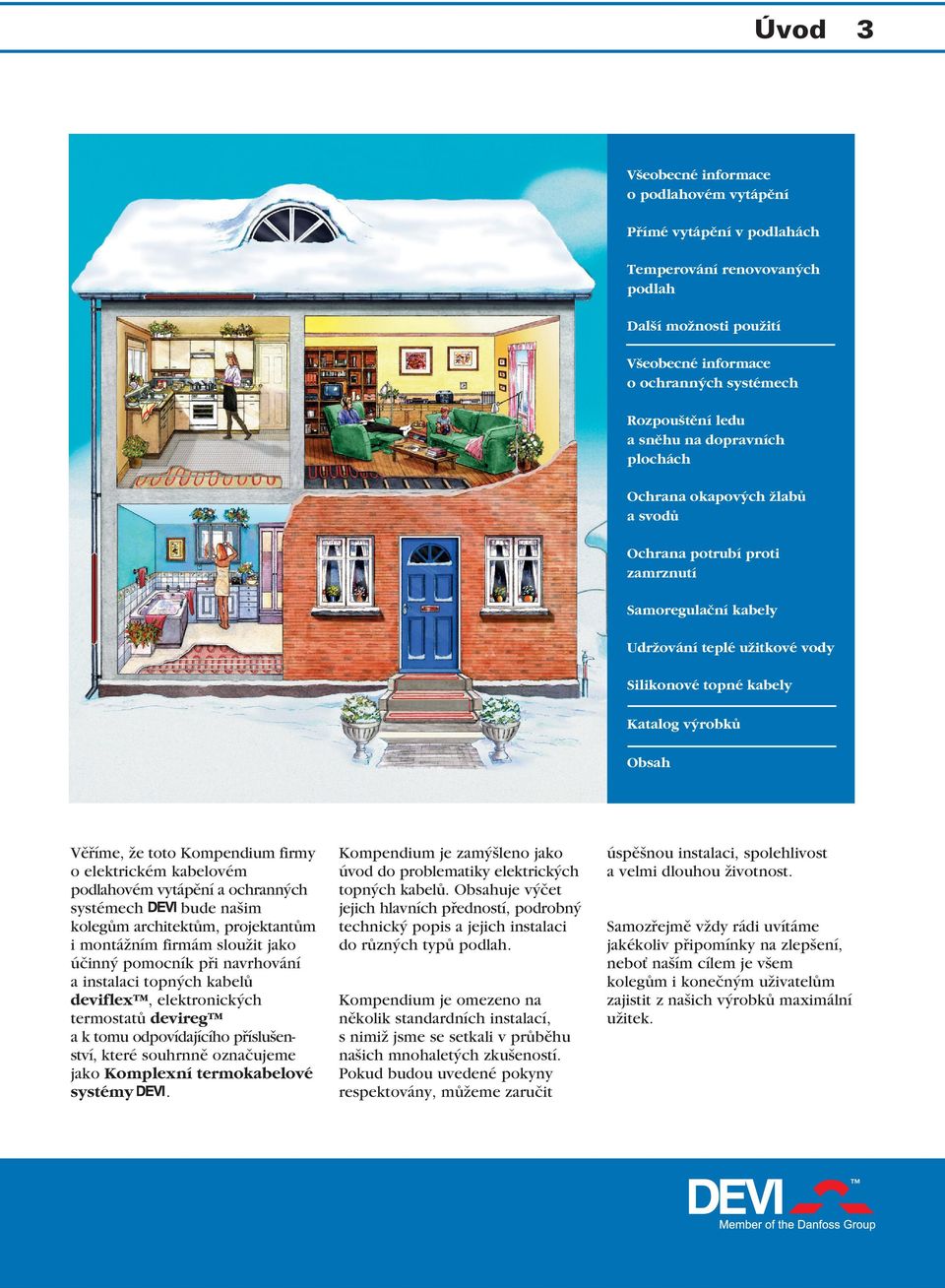 Kompendium firmy o elektrickém kabelovém podlahovém vytápění a ochranných systémech bude našim kolegům architektům, projektantům i montážním firmám sloužit jako účinný pomocník při navrhování a