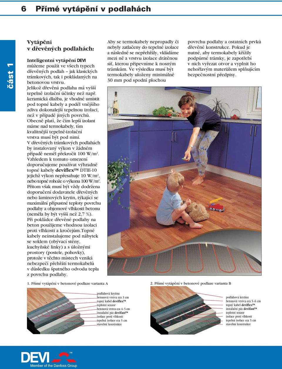 keramická dlažba, je vhodné umístit pod topné kabely a podél vnějšího zdiva dokonalejší tepelnou izolaci, než v případě jiných povrchů.