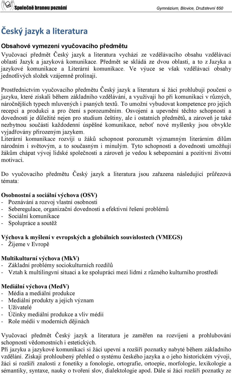 Prostřednictvím vyučovacího předmětu Český jazyk a literatura si žáci prohlubují poučení o jazyku, které získali během základního vzdělávání, a využívají ho při komunikaci v různých, náročnějších