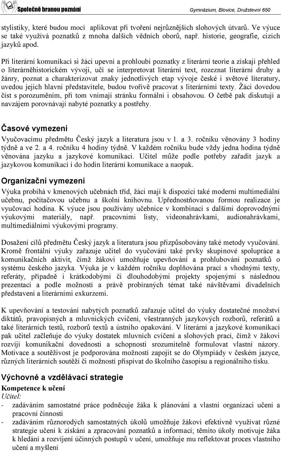 poznat a charakterizovat znaky jednotlivých etap vývoje české i světové literatury, uvedou jejich hlavní představitele, budou tvořivě pracovat s literárními texty.