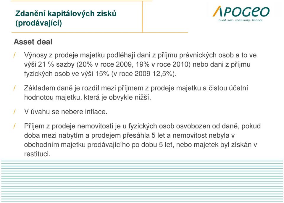 / Základem daně je rozdíl mezi příjmem z prodeje majetku a čistou účetní hodnotou majetku, která je obvykle nižší. / V úvahu se nebere inflace.