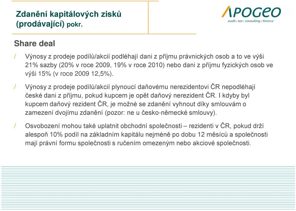 roce 2009 12,5%). / Výnosy z prodeje podílů/akcií plynoucí daňovému nerezidentovi ČR nepodléhají české dani z příjmu, pokud kupcem je opět daňový nerezident ČR.