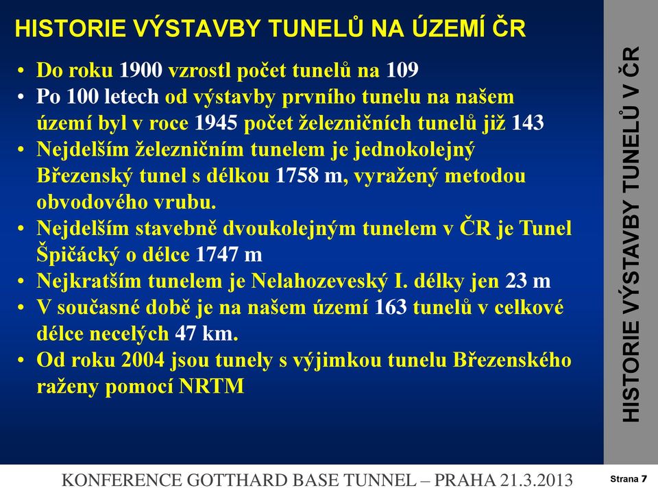 Nejdelším stavebně dvoukolejným tunelem v ČR je Tunel Špičácký o délce 1747 m Nejkratším tunelem je Nelahozeveský I.