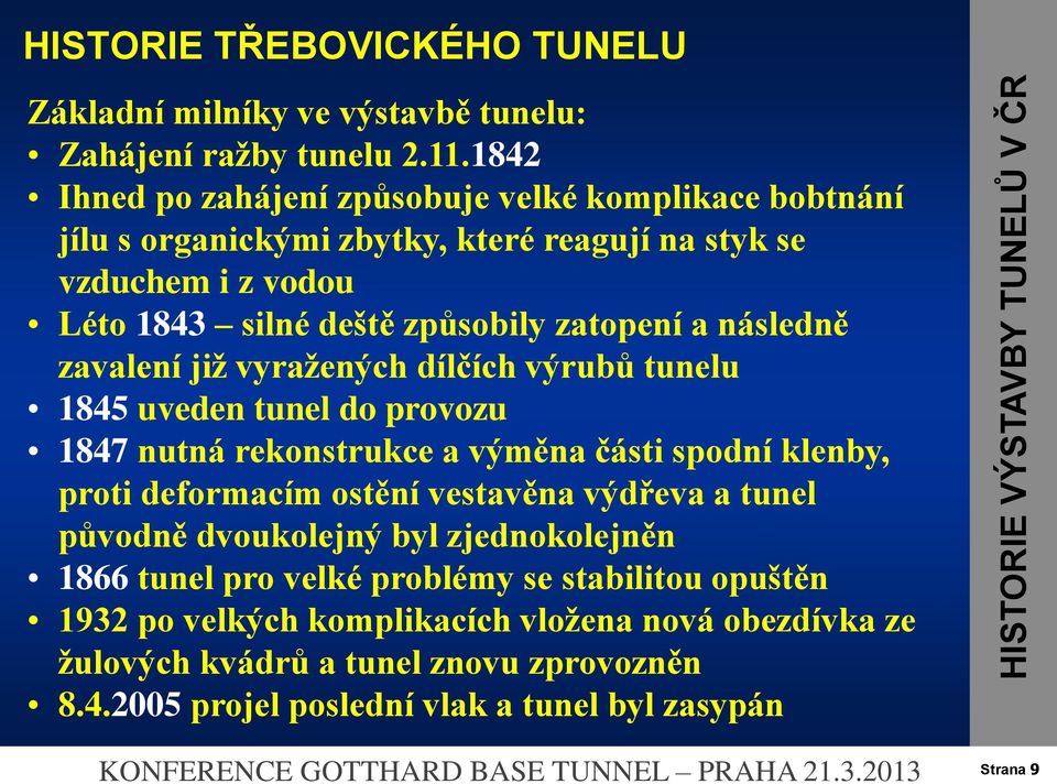 vyražených dílčích výrubů tunelu 1845 uveden tunel do provozu 1847 nutná rekonstrukce a výměna části spodní klenby, proti deformacím ostění vestavěna výdřeva a tunel původně dvoukolejný byl