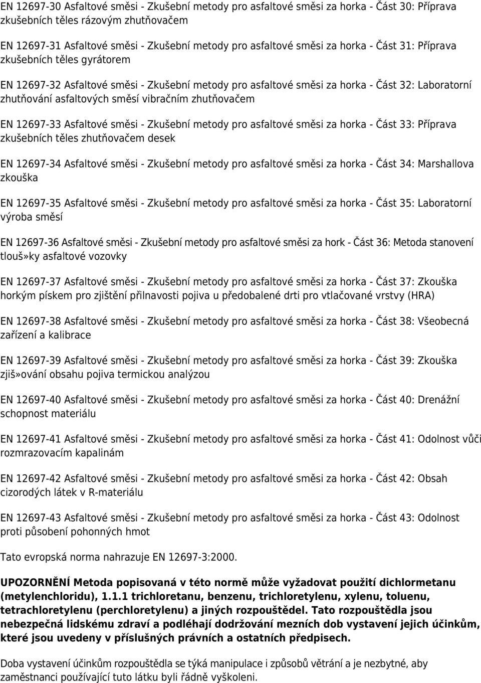 zhutňovačem EN 12697-33 Asfaltové směsi - Zkušební metody pro asfaltové směsi za horka - Část 33: Příprava zkušebních těles zhutňovačem desek EN 12697-34 Asfaltové směsi - Zkušební metody pro