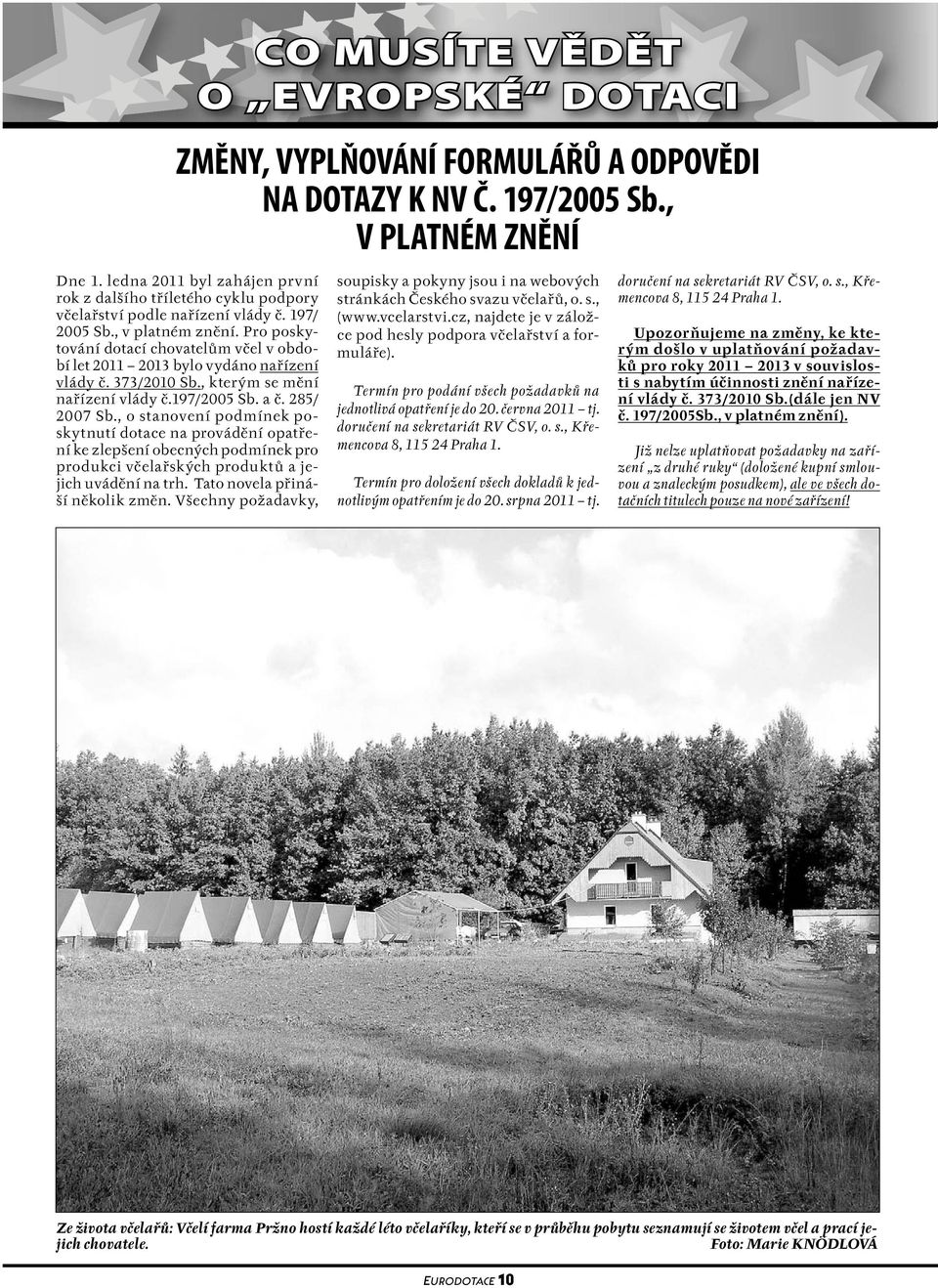 285/ 2007 Sb., o stanovení podmínek poskytnutí dotace na provádění opatření ke zlepšení obecných podmínek pro produkci včelařských produktů a jejich uvádění na trh. Tato novela přináší několik změn.