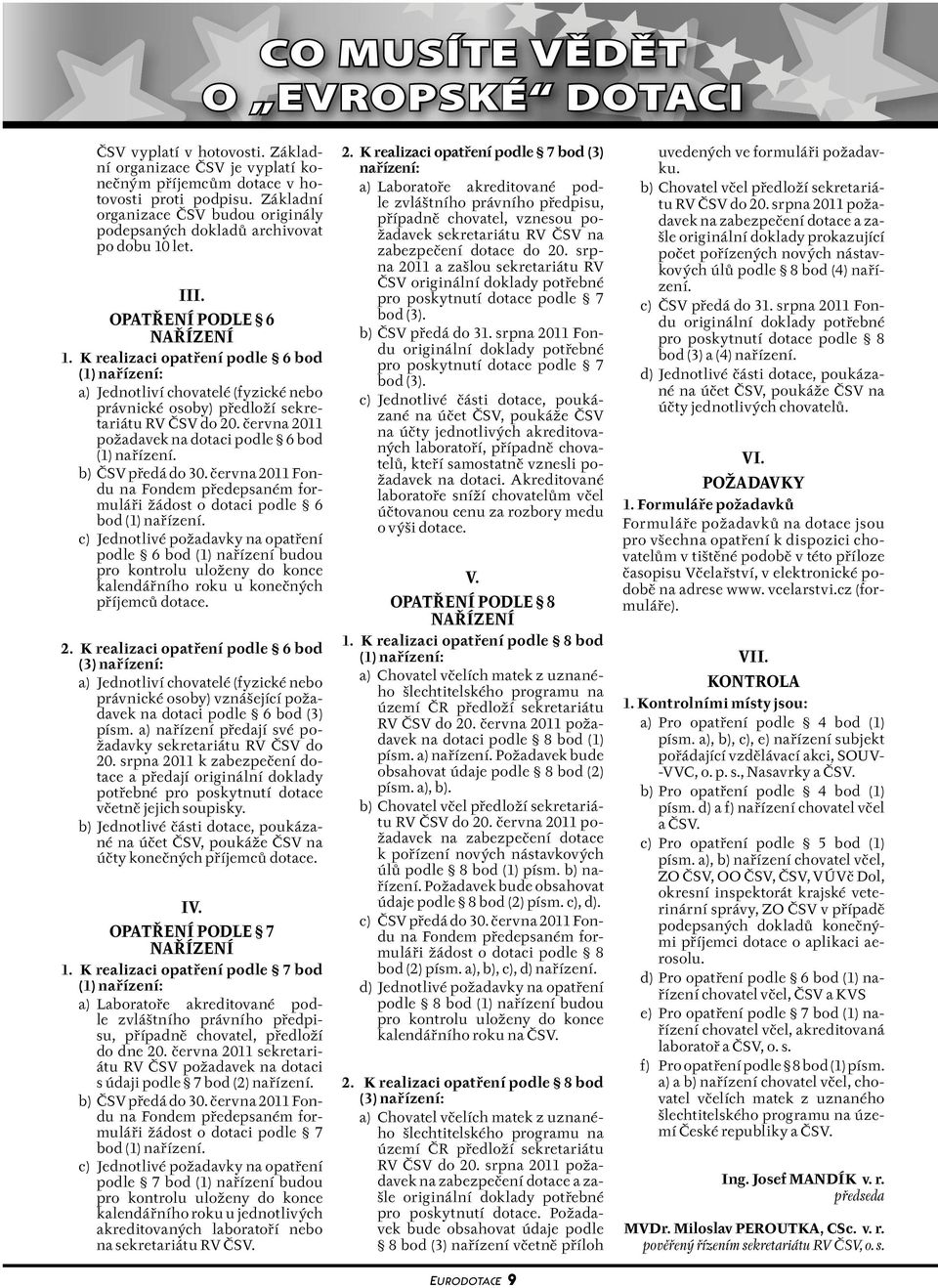 června 2011 požadavek na dotaci podle 6 bod (1) nařízení. b) ČSV předá do 30. června 2011 Fondu na Fondem předepsaném formuláři žádost o dotaci podle 6 bod (1) nařízení.