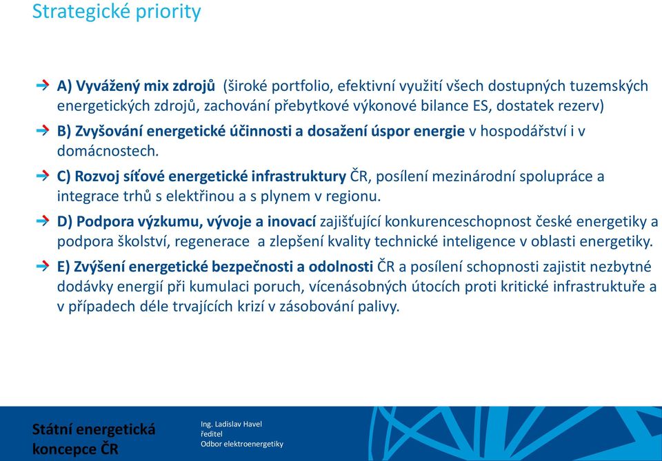 C) Rozvoj síťové energetické infrastruktury ČR, posílení mezinárodní spolupráce a integrace trhů s elektřinou a s plynem v regionu.