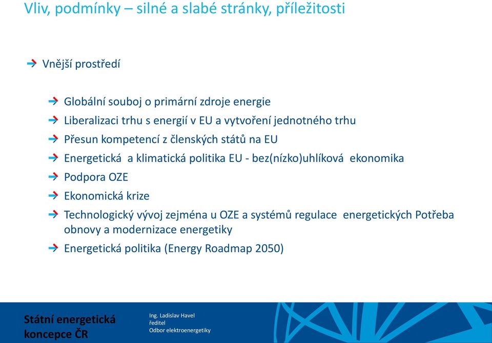 a klimatická politika EU - bez(nízko)uhlíková ekonomika Podpora OZE Ekonomická krize Technologický vývoj zejména u