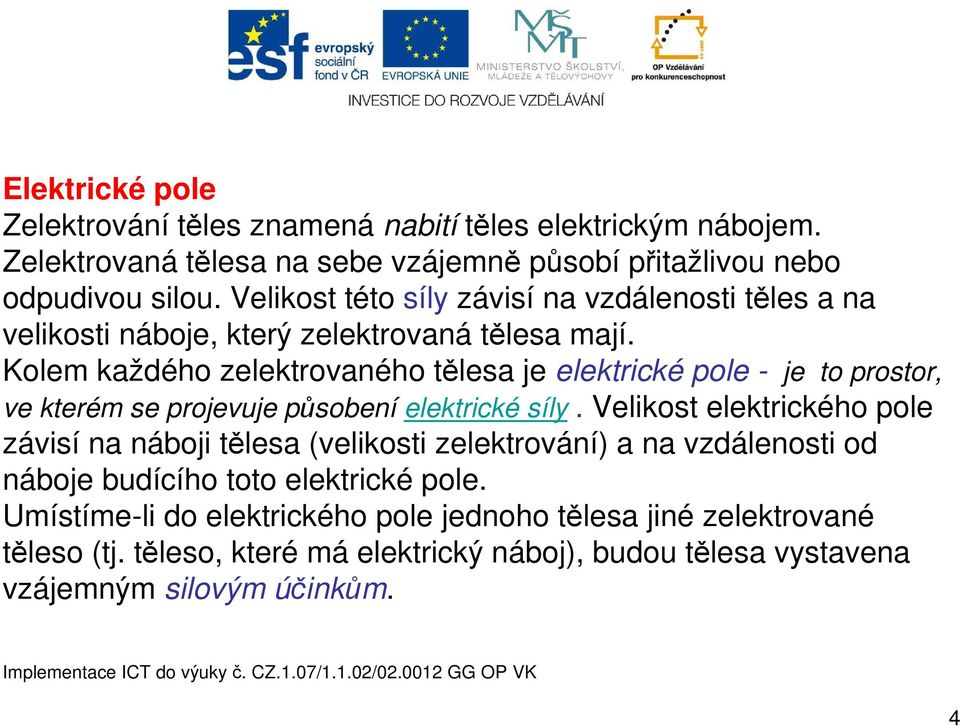 Kolem každého zelektrovaného tělesa je elektrické pole - je to prostor, ve kterém se projevuje působení elektrické síly.