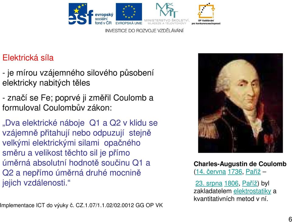 směru a velikost těchto sil je přímo úměrná absolutní hodnotě součinu Q1 a Q2 a nepřímo úměrná druhé mocnině jejich vzdálenosti.