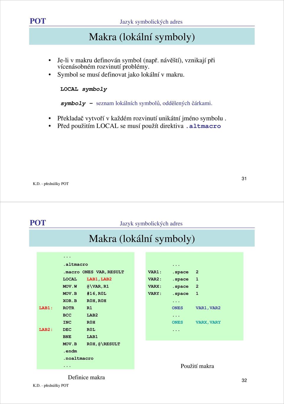 Před použitím LOCAL se musí použít direktiva.altmacro 31 Makra (lokální symboly).altmacro.macro ONES VAR,RESULT VAR1:.space 2 LOCAL LAB1,LAB2 VAR2:.space 1 MOV.