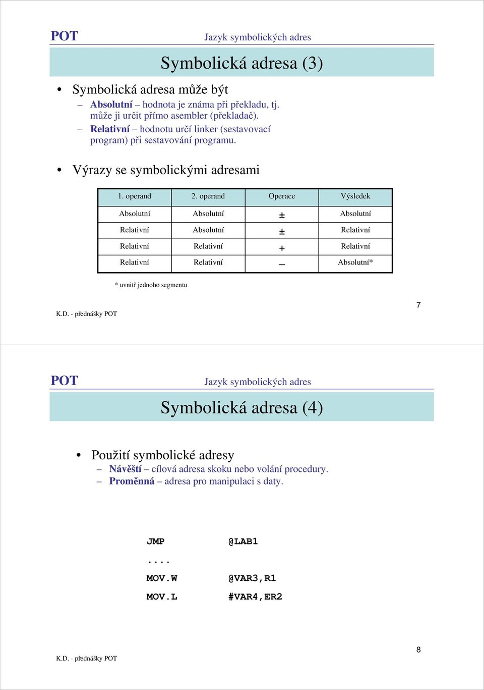 operand Operace Výsledek Absolutní Absolutní ± Absolutní Absolutní ± + Absolutní* * uvnitř jednoho segmentu 7 Symbolická adresa (4)