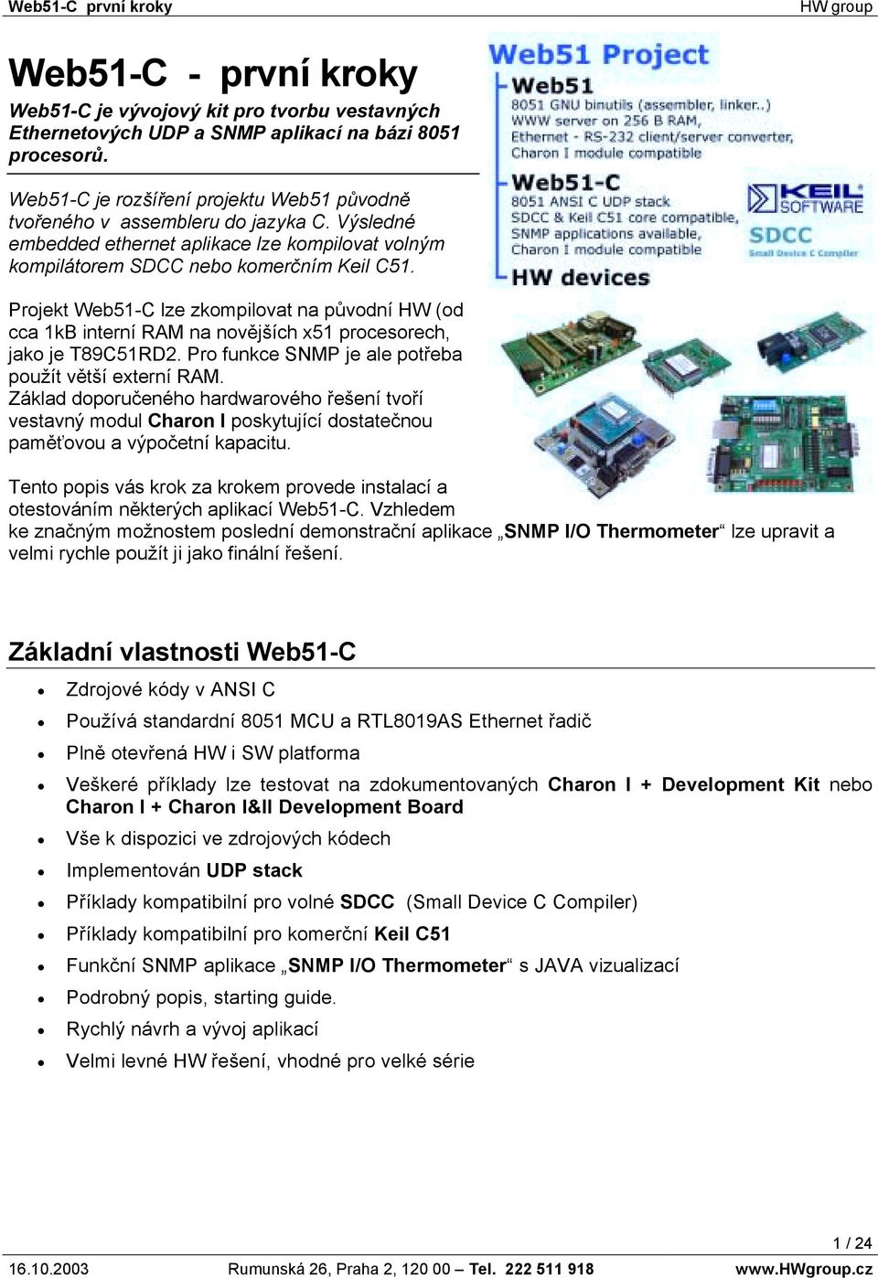 Projekt Web51-C lze zkompilovat na původní HW (od cca 1kB interní RAM na novějších x51 procesorech, jako je T89C51RD2. Pro funkce SNMP je ale potřeba použít větší externí RAM.