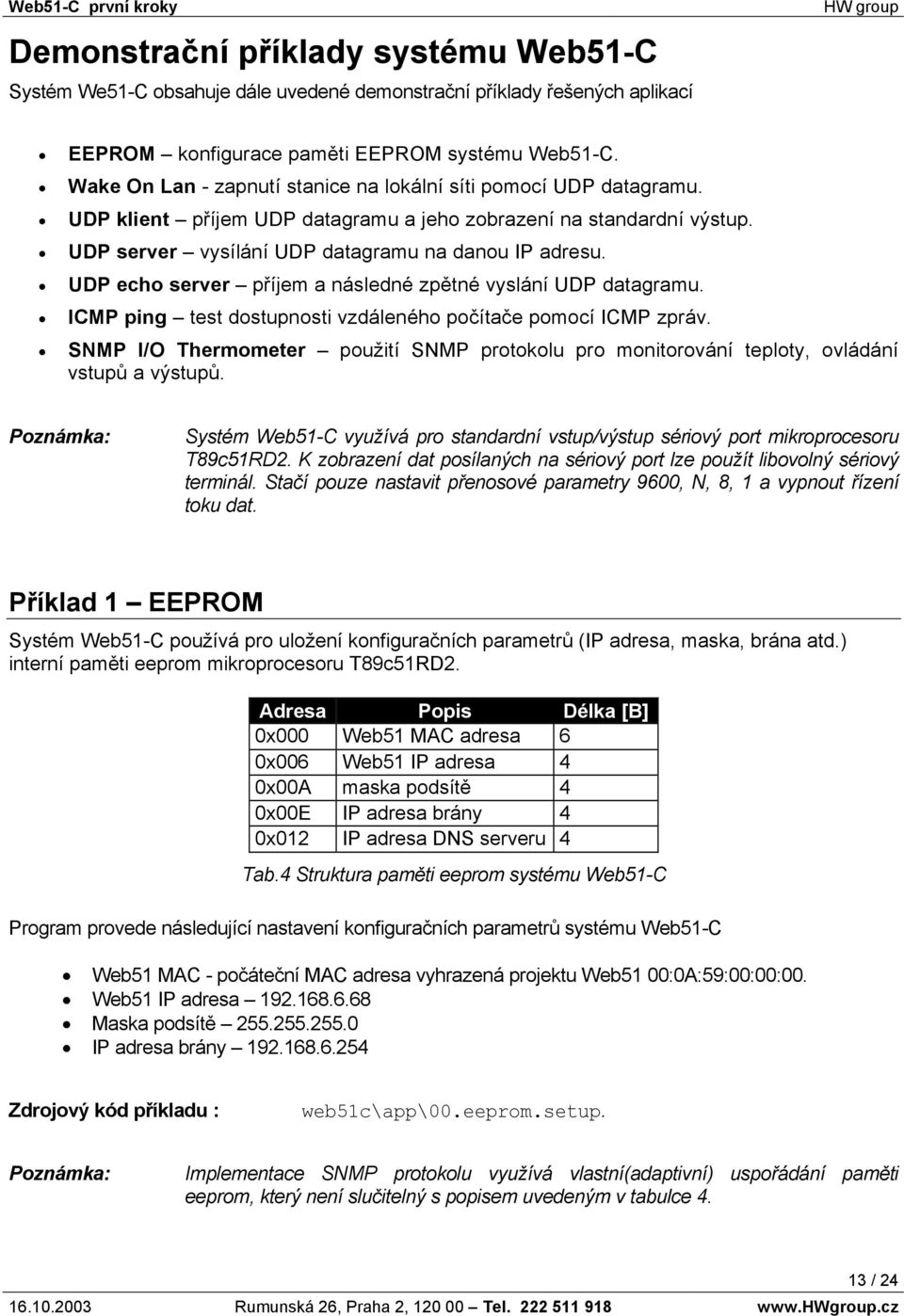 UDP echo server příjem a následné zpětné vyslání UDP datagramu. ICMP ping test dostupnosti vzdáleného počítače pomocí ICMP zpráv.