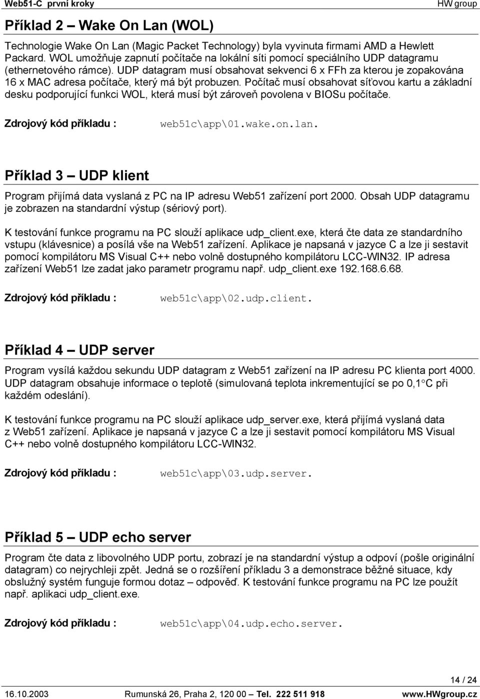 UDP datagram musí obsahovat sekvenci 6 x FFh za kterou je zopakována 16 x MAC adresa počítače, který má být probuzen.