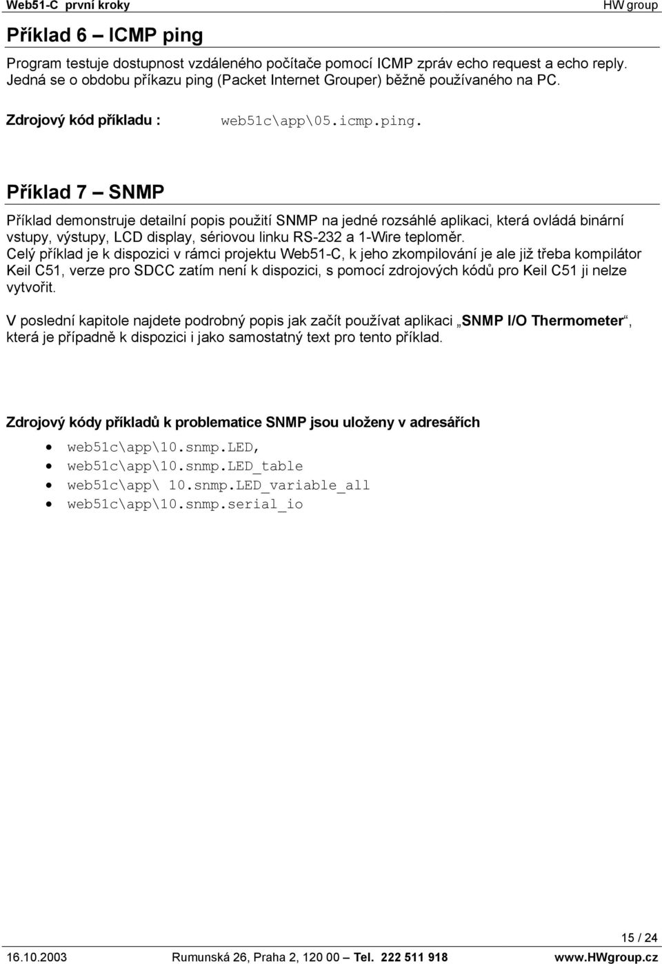 Příklad 7 SNMP Příklad demonstruje detailní popis použití SNMP na jedné rozsáhlé aplikaci, která ovládá binární vstupy, výstupy, LCD display, sériovou linku RS-232 a 1-Wire teploměr.