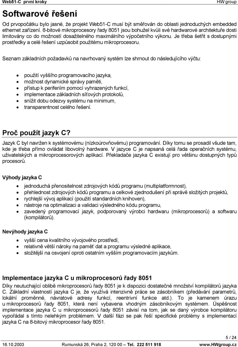 Je třeba šetřit s dostupnými prostředky a celé řešení uzpůsobit použitému mikroprocesoru.
