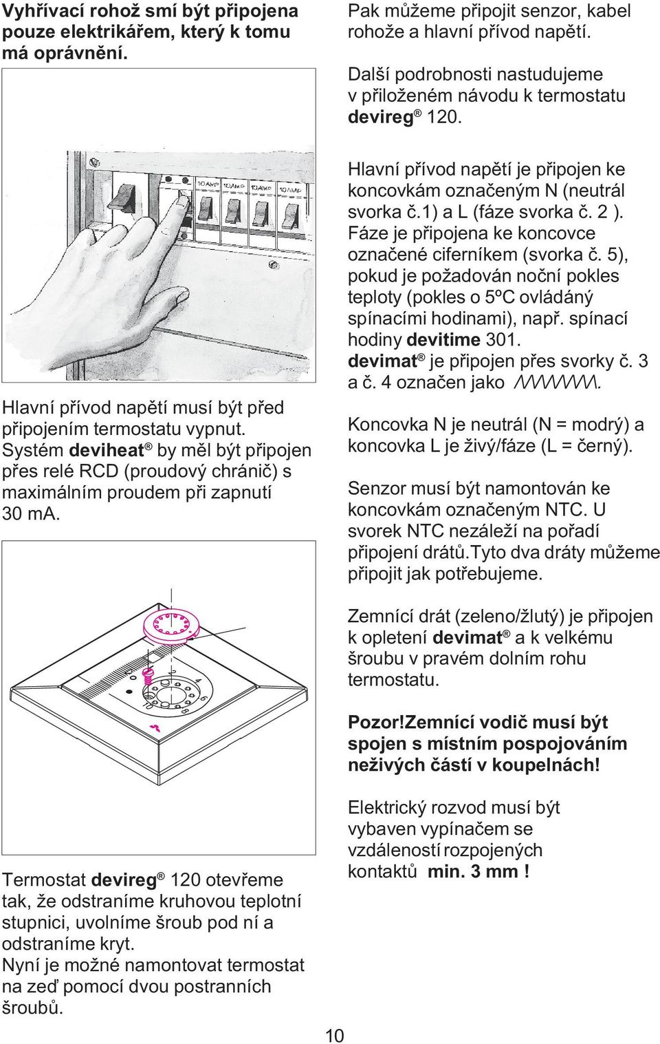 Další podrobnosti nastudujeme v pøiloženém návodu k termostatu devireg 120. Hlavní pøívod napìtí je pøipojen ke koncovkám oznaèeným N (neutrál svorka è.1) a L (fáze svorka è. 2 ).
