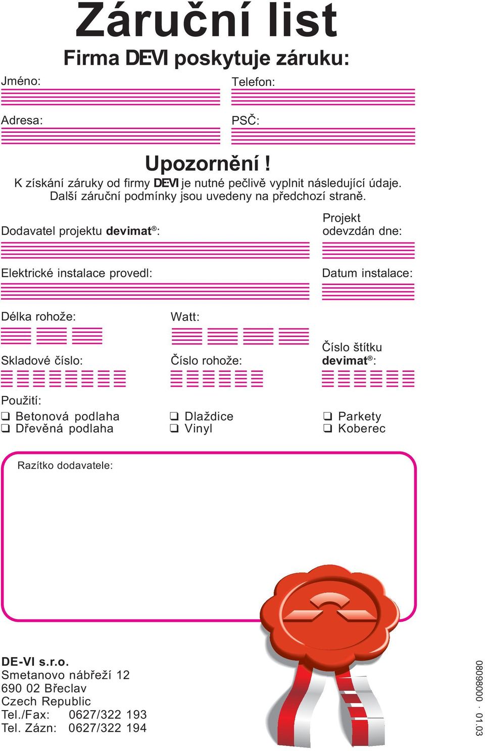 Dodavatel projektu devimat : Projekt odevzdán dne: Elektrické instalace provedl: Datum instalace: Délka rohože: Skladové èíslo: Watt: Èíslo rohože: