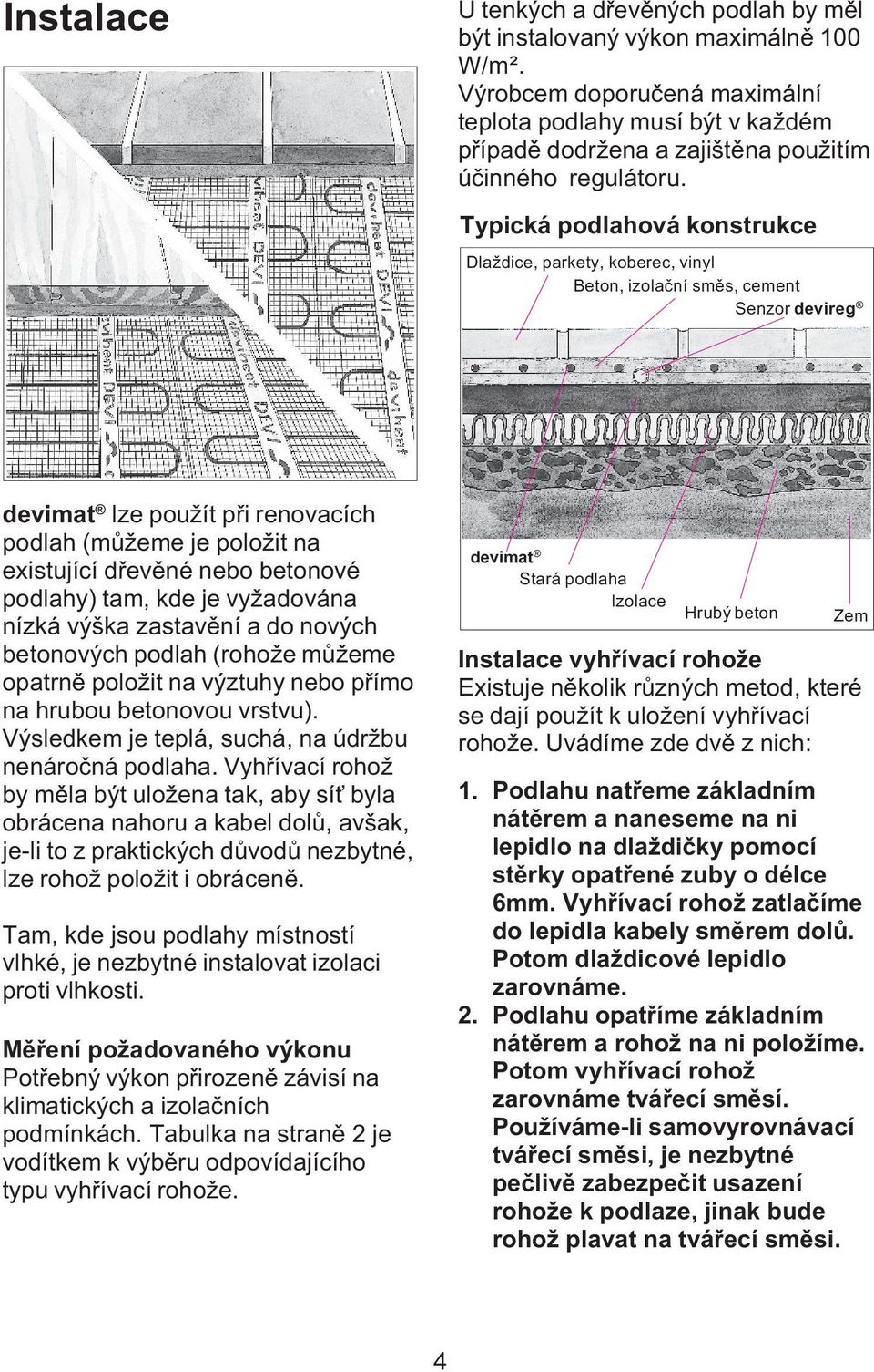 Typická podlahová konstrukce Dlaždice, parkety, koberec, vinyl Beton, izolaèní smìs, cement Senzor devireg devimat lze použít pøi renovacích podlah (mùžeme je položit na existující døevìné nebo