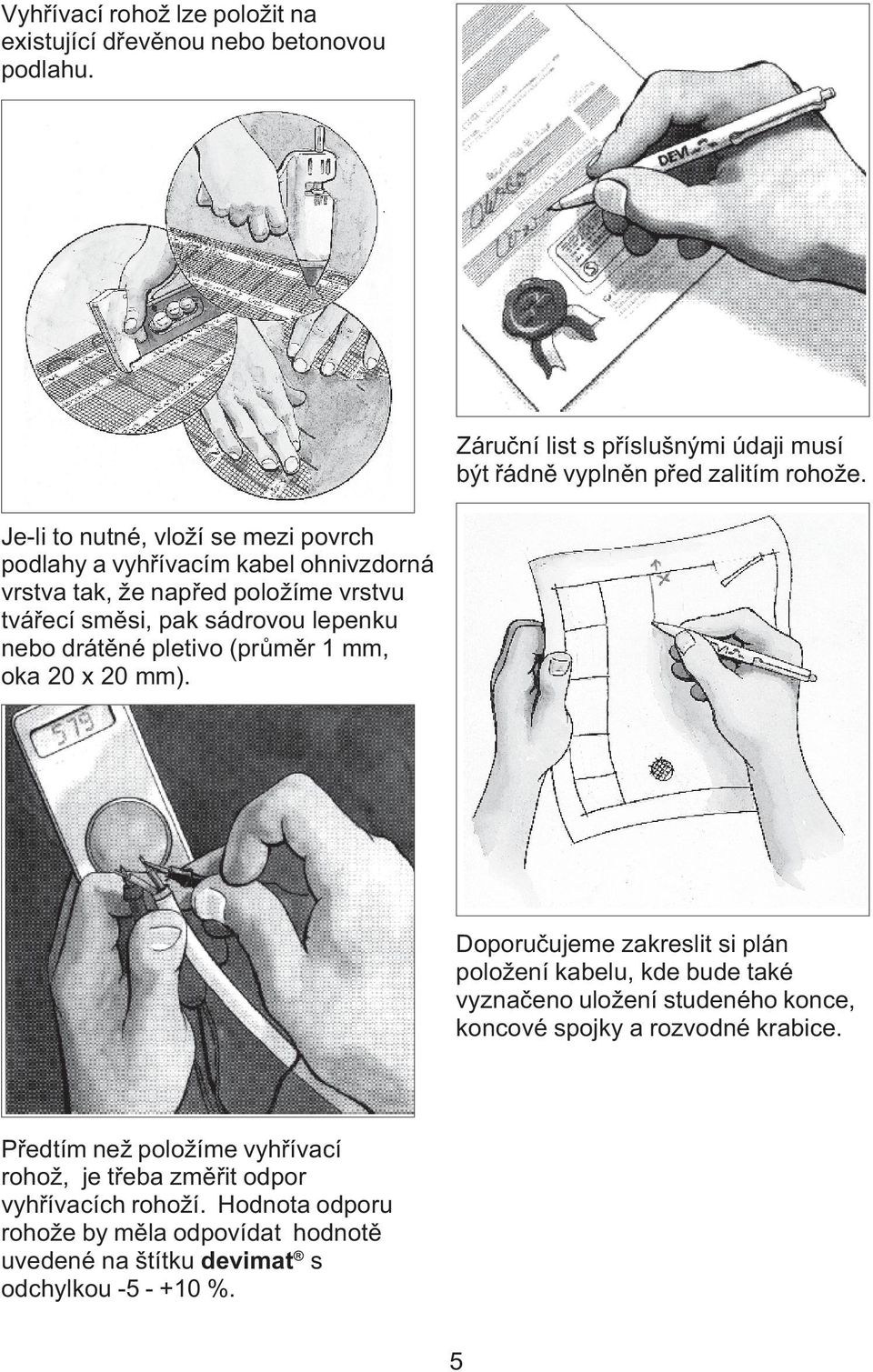 pletivo (prùmìr 1 mm, oka 20 x 20 mm).