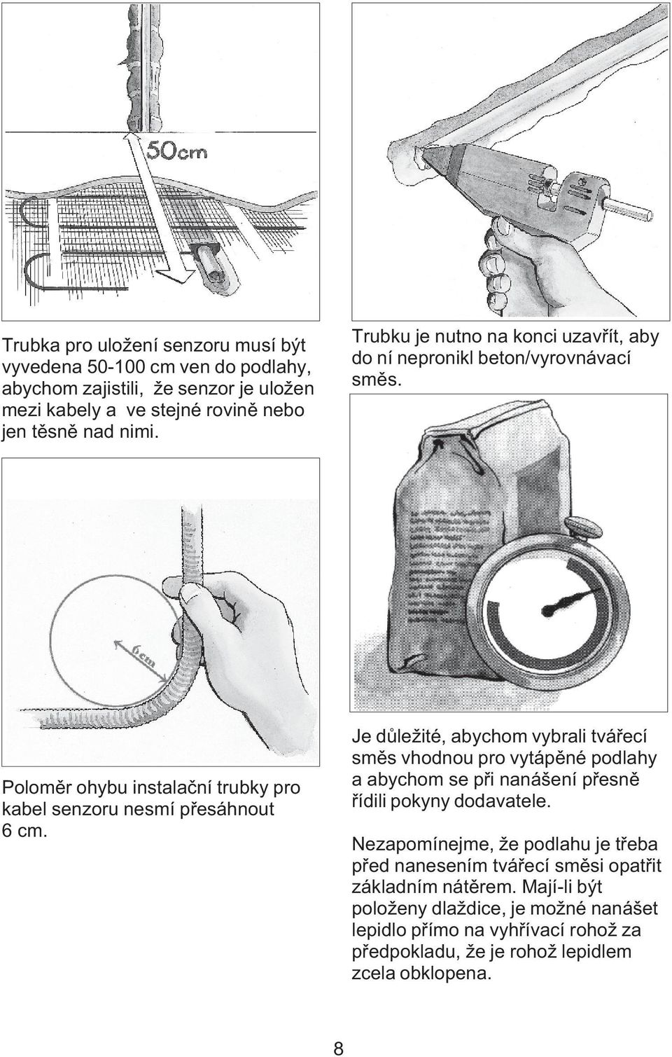 Je dùležité, abychom vybrali tváøecí smìs vhodnou pro vytápìné podlahy a abychom se pøi nanášení pøesnì øídili pokyny dodavatele.