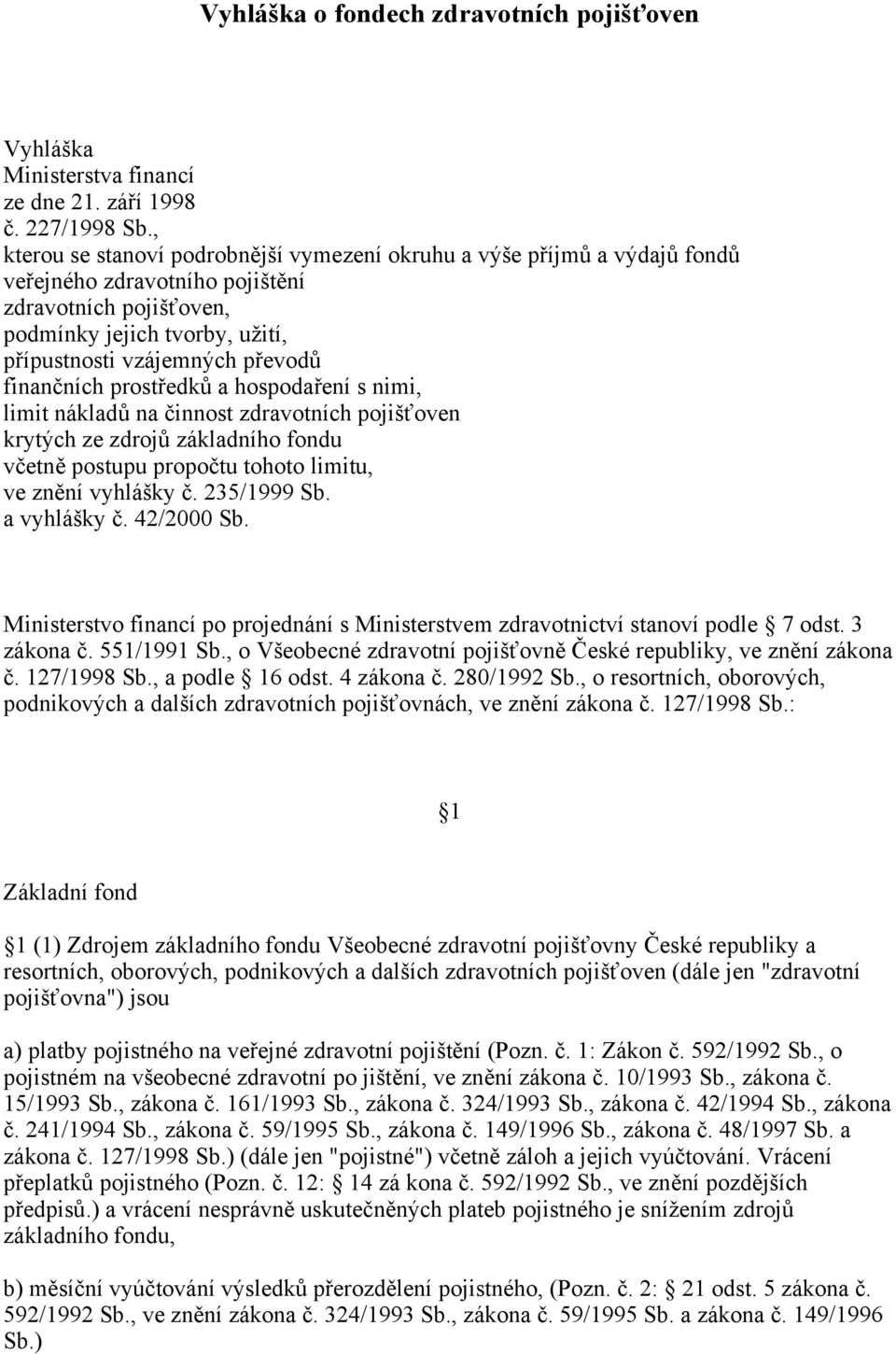 finančních prostředků a hospodaření s nimi, limit nákladů na činnost zdravotních pojišťoven krytých ze zdrojů základního fondu včetně postupu propočtu tohoto limitu, ve znění vyhlášky č. 235/1999 Sb.