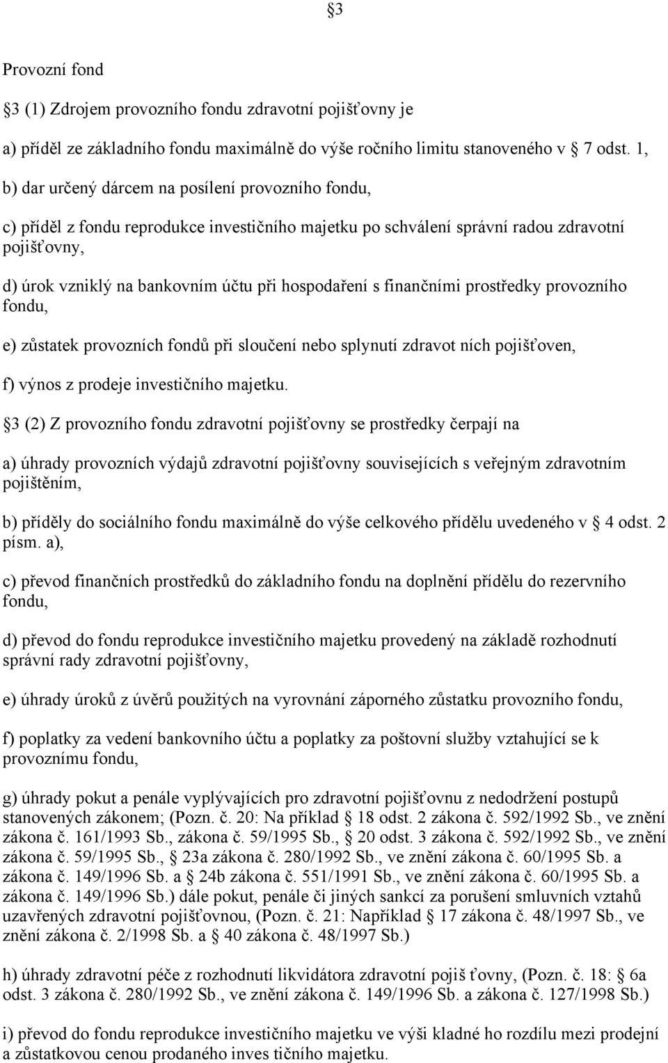 hospodaření s finančními prostředky provozního fondu, e) zůstatek provozních fondů při sloučení nebo splynutí zdravot ních pojišťoven, f) výnos z prodeje investičního majetku.