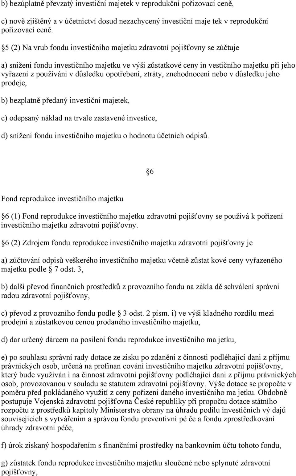 opotřebení, ztráty, znehodnocení nebo v důsledku jeho prodeje, b) bezplatně předaný investiční majetek, c) odepsaný náklad na trvale zastavené investice, d) snížení fondu investičního majetku o