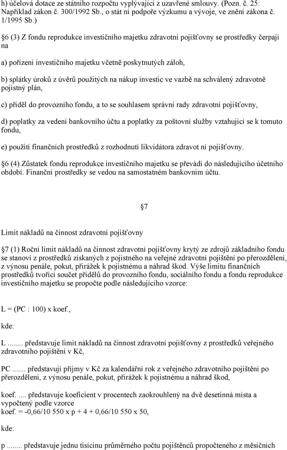 investic ve vazbě na schválený zdravotně pojistný plán, c) příděl do provozního fondu, a to se souhlasem správní rady zdravotní pojišťovny, d) poplatky za vedení bankovního účtu a poplatky za