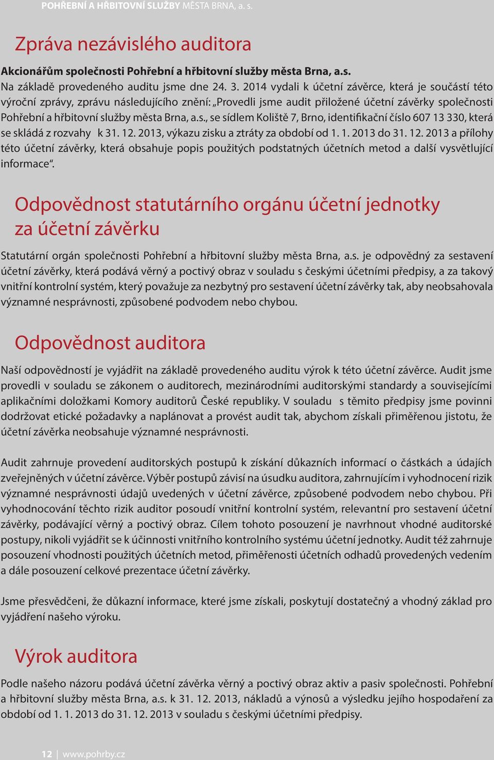 učástí této výroční zprávy, zprávu následujícího znění: Provedli jsme audit přiložené účetní závěrky společnosti Pohřební a hřbitovní služby města Brna, a.s., se sídlem Koliště 7, Brno, identifikační