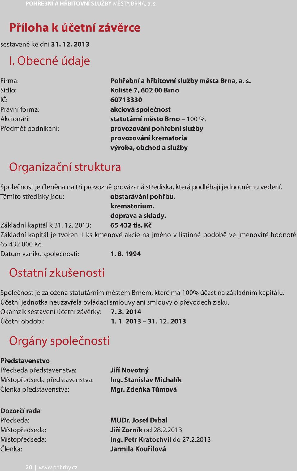 Těmito středisky jsou: obstarávání pohřbů, krematorium, doprava a sklady. Základní kapitál k 3 1 213: 65 432 tis.