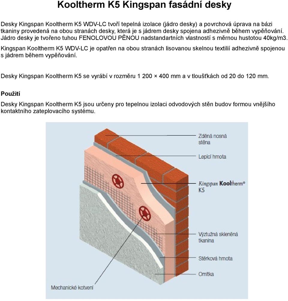 Kingspan Kooltherm K5 WDV-LC je opatřen na obou stranách lisovanou skelnou textilií adhezivně spojenou s jádrem během vypěňování.